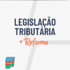 Assinatura Legislação Tributária e Reforma