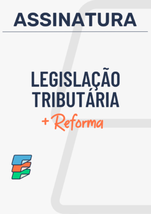 Assinatura Legislação Tributária e Reforma