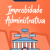 Flashcards Improbidade Administrativa (Lei 8.429/92)